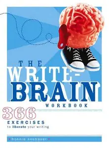 The Write-Brain Workbook: 366 Exercises to Liberate Your Writing