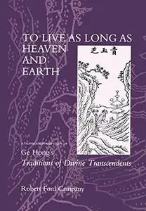 To Live as Long as Heaven and Earth: A Translation and Study of Ge Hong's Traditions of Divine Transcendents (Taoist Classics,