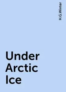 «Under Arctic Ice» by H.G.Winter