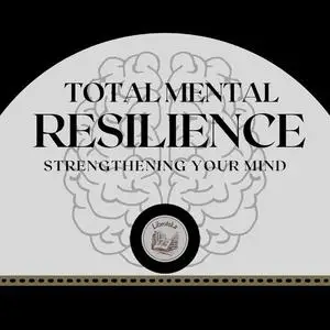 «Total Mental Resilience: Strengthening Your Mind» by LIBROTEKA