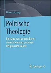 Politische Theologie: Beiträge zum untrennbaren Zusammenhang zwischen Religion und Politik