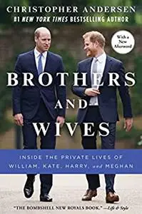 Brothers and Wives: Inside the Private Lives of William, Kate, Harry, and Meghan