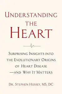 Understanding the Heart: Surprising Insights into the Evolutionary Origins of Heart Disease—and Why It Matters