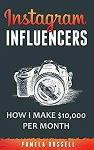 Instagram: How I make $10,000 a month through Influencer Marketing (Instagram Marketing Book Book 2)
