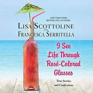 I See Life Through Rosé-Colored Glasses [Audiobook]