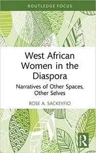 West African Women in the Diaspora: Narratives of Other Spaces, Other Selves (Routledge African Diaspora Literary and Cultural