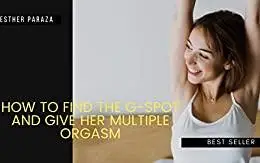 HOW TO FIND THE G-SPOT AND GIVE HER MULTIPLE ORGASM