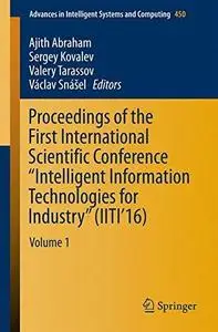 Proceedings of the First International Scientific Conference "Intelligent Information Technologies for Industry" (IITI’16), Vol