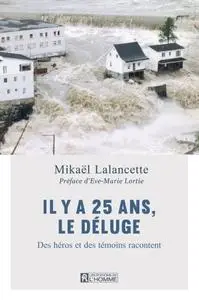 Mikaël Lalancette, "Il y a 25 ans, le déluge: Des héros et des témoins racontent"