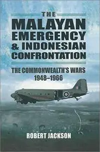 The Malayan Emergency and Indonesian Confrontation: The Commonwealth’s Wars 1948–1966