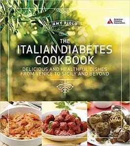 Italian Diabetes Cookbook: Delicious and Healthful Dishes from Venice to Sicily and Beyond (Repost)