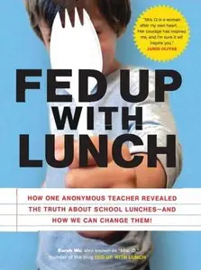 Fed Up with Lunch: The School Lunch Project: How One Anonymous Teacher Revealed the Truth About School Lunches