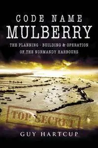 Code Name Mulberry: The planning Building and Operation of the Normandy Harbours (Repost)