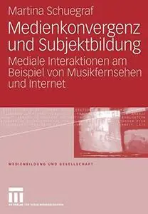 Medienkonvergenz und Subjektbildung: Mediale Interaktionen am Beispiel von Musikfernsehen und Internet
