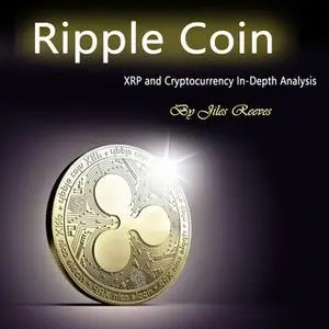 «Ripple Coin: XRP and Cryptocurrency In-Depth Analysis» by Jiles Reeves