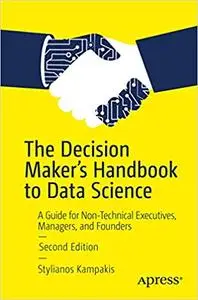 The Decision Maker's Handbook to Data Science: A Guide for Non-Technical Executives, Managers, and Founders 2nd Edition