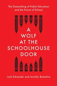 A Wolf at the Schoolhouse Door: The Dismantling of Public Education and the Future of School