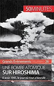 Une bombe atomique sur Hiroshima: 6 août 1945, le jour où tout a basculé (French Edition)