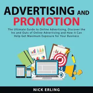 «Advertising and Promotion: The Ultimate Guide to Online Advertising, Discover the Ins and Outs of Online Advertising an