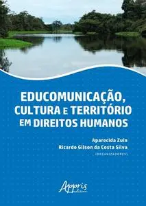 «Educomunicação, Cultura e Território em Direitos Humanos» by Aparecida Luzia Alzira Zuin, Ricardo Gilson da Costa Silva