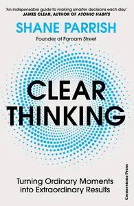 Clear Thinking: Turning Ordinary Moments Into Extraordinary Results, UK Edition