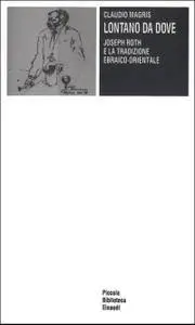 Claudio Magris, "Lontano da dove. Joseph Roth e la tradizione ebraico-orientale"