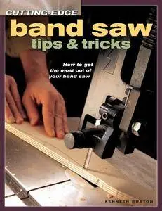 Band Saw Tips and Tricks: How to Get the Most Out of Your Band Saw (Repost)