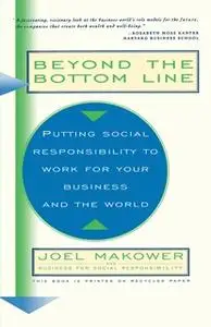 «Beyond The Bottom Line: Putting Social Responsibility To Work For Your Business And The World» by Joel Makower