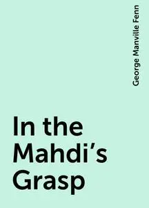 «In the Mahdi's Grasp» by George Manville Fenn