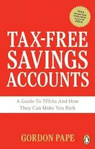 Tax-Free Savings Accounts: A Guide To Tfa's And How They Make You Rich