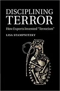 Disciplining Terror: How Experts Invented 'Terrorism'