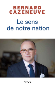 Le sens de notre Nation : Entretien avec François Bazin - Bernard Cazeneuve