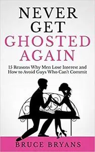 Never Get Ghosted Again: 15 Reasons Why Men Lose Interest and How to Avoid Guys Who Can't Commit