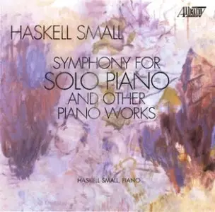 Haskell Small - Symphony for Solo Piano and Other Piano Works