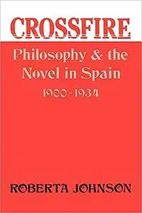 Crossfire: Philosophy and the Novel in Spain, 1900-1934