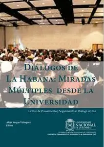 «Diálogos de La Habana: miradas múltiples desde la Universidad» by Alejo Vargas Velásquez