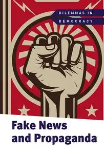 Fake News and Propaganda (Dilemmas in Democracy)
