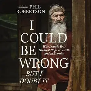 I Could Be Wrong, but I Doubt It: Why Jesus Is Your Greatest Hope on Earth and in Eternity [Audiobook]