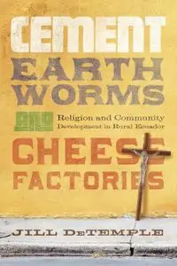 Cement, Earthworms, and Cheese Factories: Religion and Community Development in Rural Ecuador