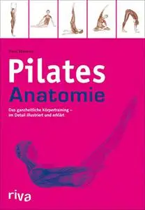 Pilates-Anatomie: Das ganzheitliche Körpertraining - im Detail illustriert und erklärt
