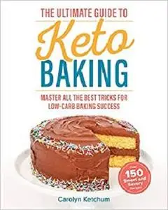 The Ultimate Guide to Keto Baking: Master All the Best Tricks for Low-Carb Baking Success