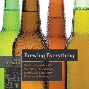Brewing Everything: How to Make Your Own Beer, Cider, Mead, Sake, Kombucha, and Other Fermented Beverages (Repost)