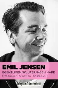 «Egentligen skjuter ingen hare - Fyra tankar för natten, hösten 2011» by Emil Jensen