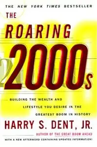 «The Roaring 2000'S: Building the Wealth and Lifestyle You Desire in the Greatest Boom in History» by Harry S. Dent