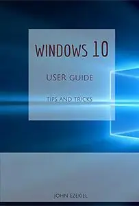 Windows 10: 2021: User Learning Guide To Master The Operating System Of Windows 10 Shortcuts And Tips & Tricks