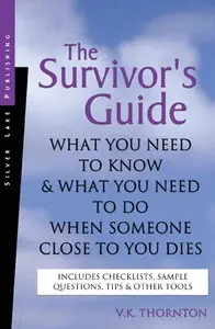 The Survivor's Guide: What You Need to Know and What You Need to Do When Someone Close to You Dies