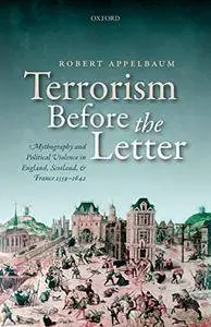 Terrorism Before the Letter: Mythography and Political Violence in England, Scotland, and France 1559-1642