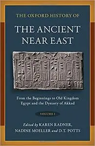 The Oxford History of the Ancient Near East: Volume I: From the Beginnings to Old Kingdom Egypt and the Dynasty of Akkad