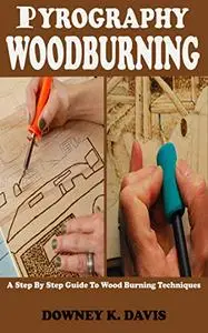 PYROGRAPHY WOOD BURNING: A Step By Step Instructional Guide For Beginners And Seniors