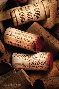 «To Cork or Not To Cork: Tradition, Romance, Science, and the Battle for the Wine Bottle» by George M. Taber